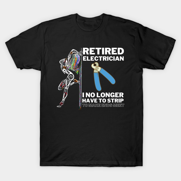 Funny Retired Electrician I No Longer Have To Strip T-Shirt by norules